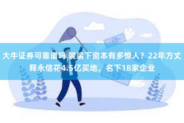 大牛证券可靠谱吗 袈裟下资本有多惊人？22年方丈释永信花4.5亿买地，名下18家企业