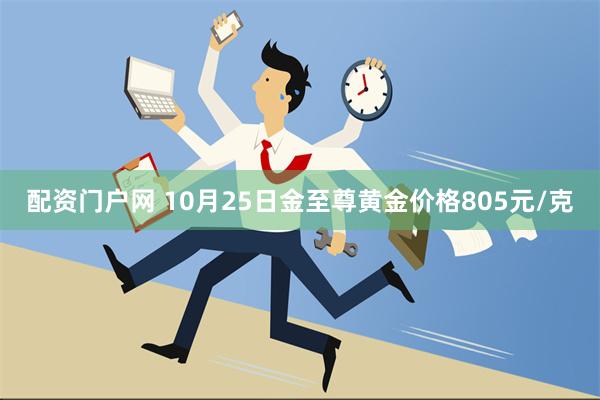 配资门户网 10月25日金至尊黄金价格805元/克