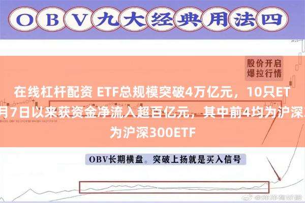 在线杠杆配资 ETF总规模突破4万亿元，10只ETF产品4月7日以来获资金净流入超百亿元，其中前4均为沪深300ETF