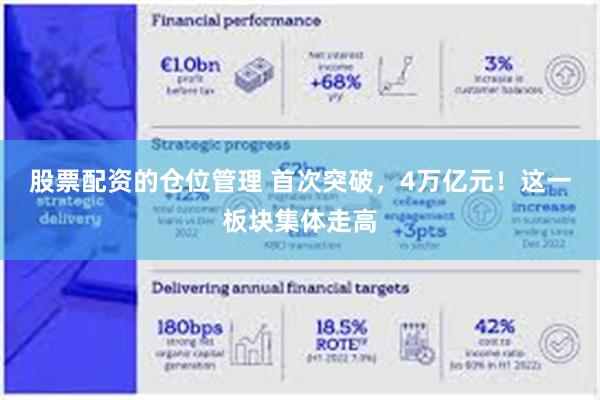 股票配资的仓位管理 首次突破，4万亿元！这一板块集体走高